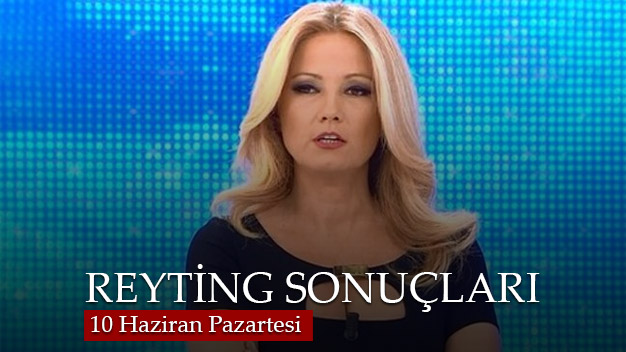 10 Haziran Pazartesi Reyting Sonuçları