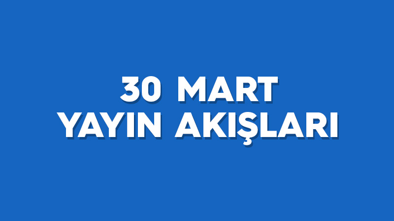 30 Mart Cuma Yayın Akışları | Bugün TV'