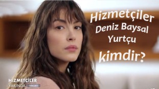 Hizmetçiler dizisi Ela Sönmez (Deniz Baysal Yurtçu) kimdir? 