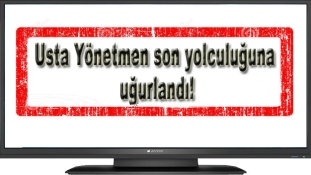 Yönetmen Yavuz Özkan, son yolculuğuna uğurlandı!