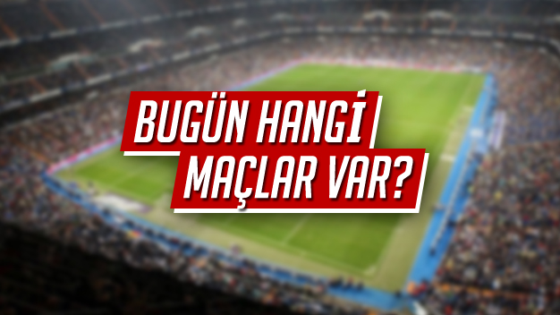 Bugün hangi maçlar var?