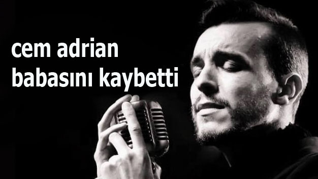 Cem Adrian’ın Babası Hayatını Kaybetti