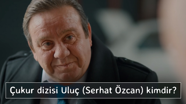 Çukur dizisi Uluç (Serhat Özcan) kimdir?