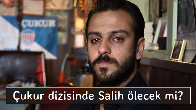 Çukur dizisinde Salih ölecek mi?