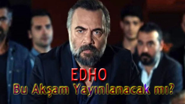 Eşkıya Dünyaya Hükümdar Olmaz Bu Akşam Neden Yok? EDHO Yeni Bölüm Ne Zaman?