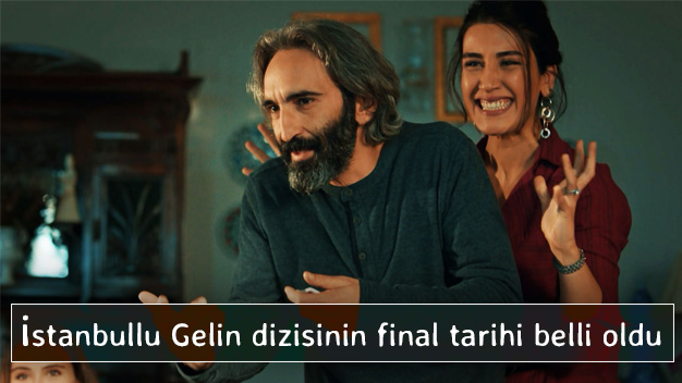 İstanbullu Gelin dizisinin final tarihi belli oldu