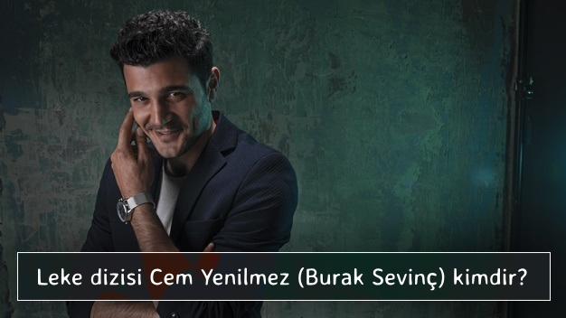 Leke dizisi Cem Yenilmez (Burak Sevinç) kimdir?