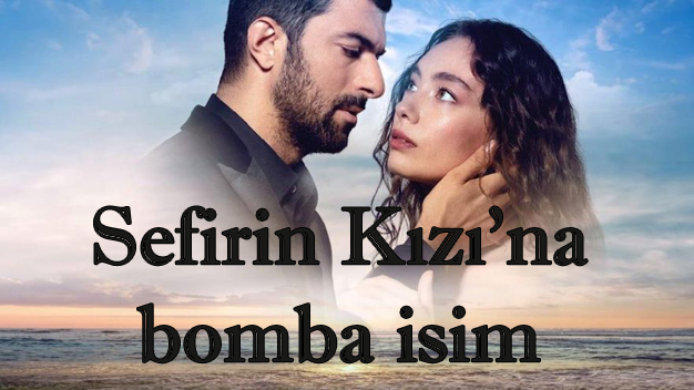 Sefirin Kızı oyuncu kadrosuna bomba bir isim katılıyor!